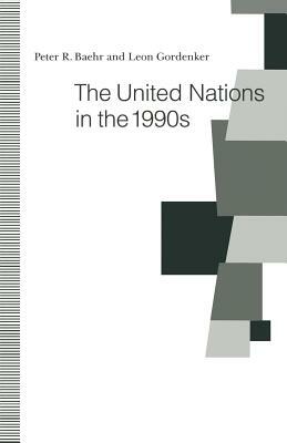 The United Nations in the 1990s by Leon Gordenker, Peter R. Baehr