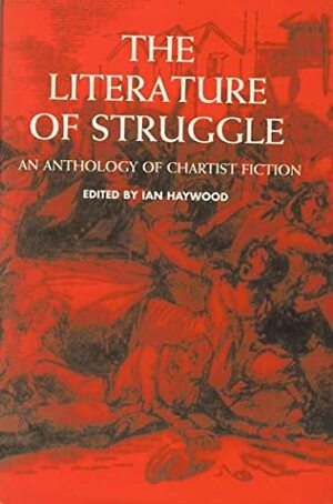 The Literature Of Struggle: An Anthology Of Chartist Fiction (Nineteenth Century Series) by Ian Haywood
