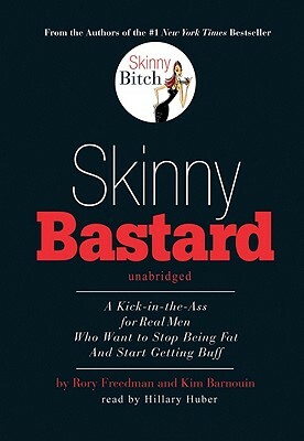 Skinny Bastard: A Kick in the Ass for Real Men Who Want to Stop Being Fat and Start Getting Buff by Rory Freedman, Kim Barnouin