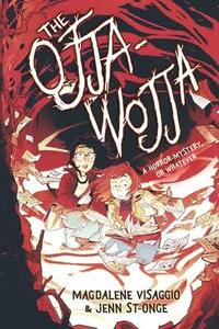 The Ojja-Wojja: A Teen Horror Mystery or Whatever, You Know? by Magdalene Visaggio, Jenn St-Onge