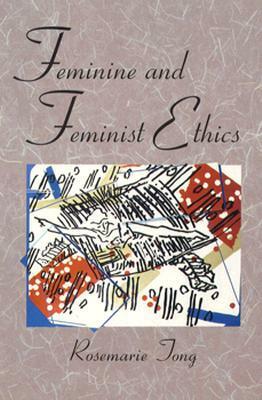 Feminine and Feminist Ethics by Rosemarie Tong