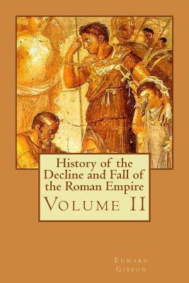 History of the Decline and Fall of the Roman Empire: Volume II by Edward Gibbon