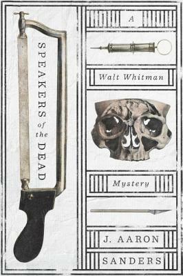 Speakers of the Dead: A Walt Whitman Mystery by J. Aaron Sanders