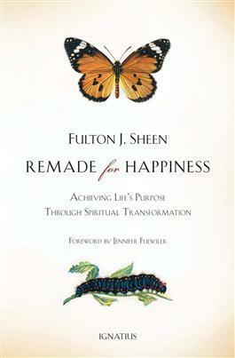 Remade for Happiness: Achieving Life's Purpose Through Spiritual Transformation by Fulton J. Sheen