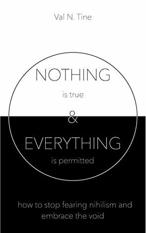 Nothing & Everything: How to stop fearing nihilism and embrace the void by Val N. Tine