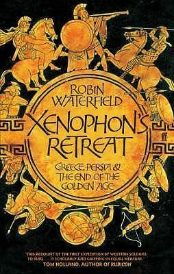 Xenophon's Retreat: Greece, Persia and the End of the Golden Age by Robin Waterfield