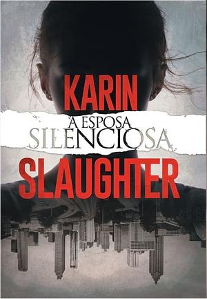 A Esposa Silenciosa by Karin Slaughter