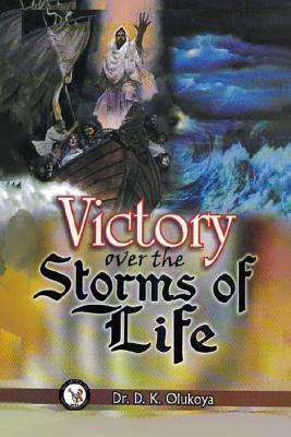 Victory Over the Storms of Life by D. K. Olukoya