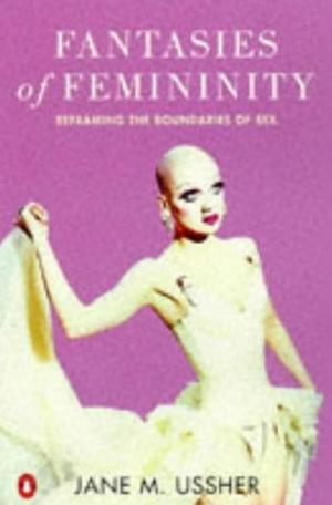 Fantasies of Femininity: Reframing the Boundaries of Sex by Jane M. Ussher