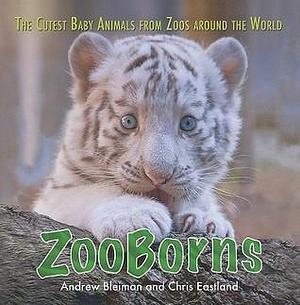 Zooborns: The Cutest Baby Animals from Zoos Around the World! by Chris Eastland, Andrew; Eastland Bleiman, Andrew; Eastland Bleiman