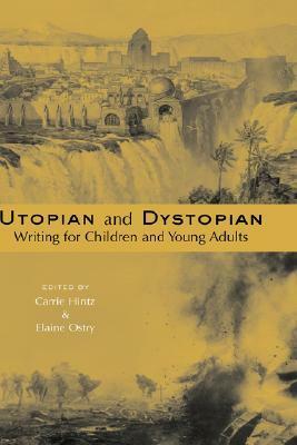 Utopian and Dystopian Writing for Children and Young Adults by Elaine Ostry, Carrie Hintz