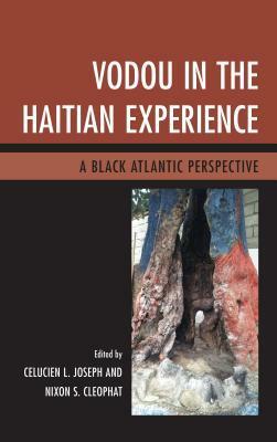 Vodou in the Haitian Experience: A Black Atlantic Perspective by Ann E. Mazzocca, Nixon S. Cleophat, Charlotte Hammond, Celucien L. Joseph, Schallum E Pierre, Asselin Charles, Michel Weber, Barbara Lewis, Benjamin Hebblethwaite, Tammie Jenkins, Patrick Delices, Patricia Marie-Emmanuelle Donatien, Bronwyn Mills