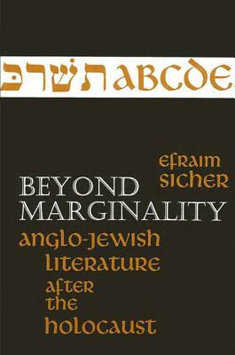 Beyond Marginality: Anglo-Jewish Literature After the Holocaust by Efraim Sicher