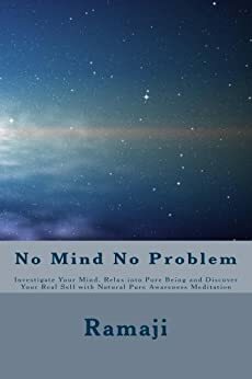 No Mind No Problem: Investigate Your Mind, Relax into Pure Being and Discover Your Real Self with Natural Pure Awareness Meditation by Ramaji