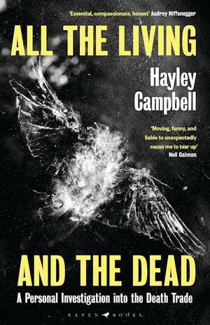 All the Living and the Dead: A Personal Investigation Into the Death Trade by Hayley Campbell