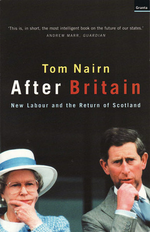 After Britain: New Labour and the Return of Scotland by Tom Nairn