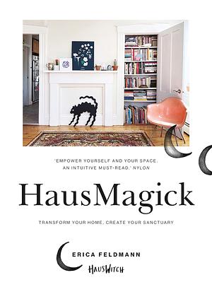 HausMagick: Transform Your Home, Create Your Sanctuary by Erica Feldmann