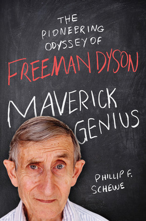 Maverick Genius: The Pioneering Odyssey of Freeman Dyson by Phillip F. Schewe