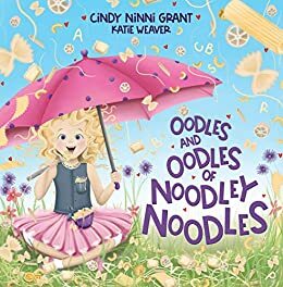 Oodles and Oodles of Noodley Noodles by Cindy Ninni Grant, Chelsea Tornetto, Sam K. Cabbage