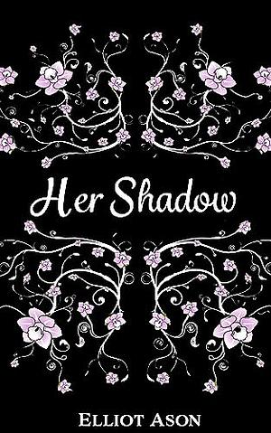 Her Shadow  by Elliot Ason