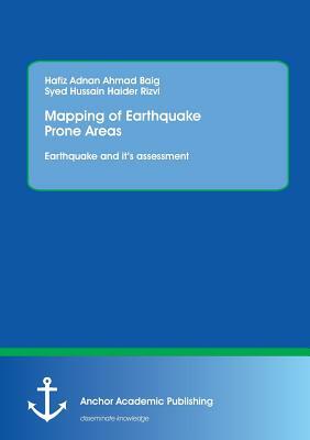 Mapping of Earthquake Prone Areas: Earthquake and Its Assessment by Syed Hussain Haider Rizvi, Hafiz Adnan Ahmad Baig