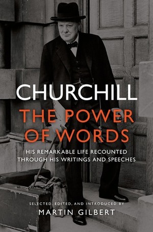 Churchill: The Power of Words by Winston S. Churchill, Martin Gilbert