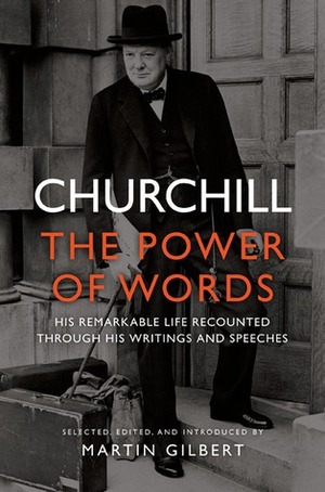 Churchill: The Power of Words by Martin Gilbert, Winston Churchill