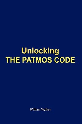 Unlocking the Patmos Code by William Walker, William Walker, Walker William Walker