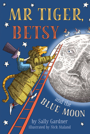 Mr Tiger, Betsy and the Blue Moon by Sally Gardner, Nick Maland