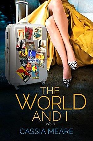 The World and I, Vol. 1: A woman's travels in 65 countries by Cassia Meare, Cassia Meare