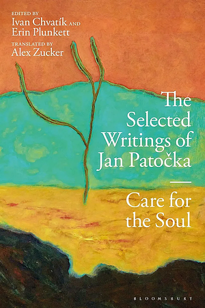 The Selected Writings of Jan Patocka: Care for the Soul by Erin Plunkett, Ivan Chvatík