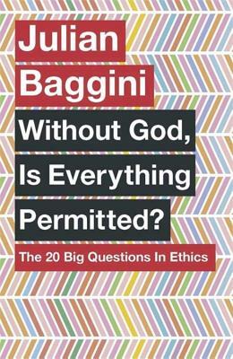 Without God, Is Everything Permitted?: The 20 Big Questions in Ethics by Julian Baggini