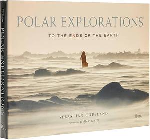 Polar Explorations: To the Ends of the Earth by Sebastian Copeland