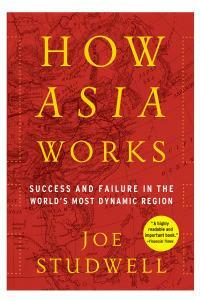 How Asia Works: Success and Failure in the World's Most Dynamic Region by Joe Studwell