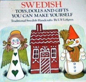 Swedish Toys, Dolls, and Gifts You Can Make Yourself: Traditional Swedish Handcrafts (A Unicef Storycraft Book) by Ulf Löfgren