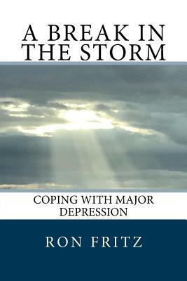A Break in the Storm: Coping with Major Depression by Ron Fritz