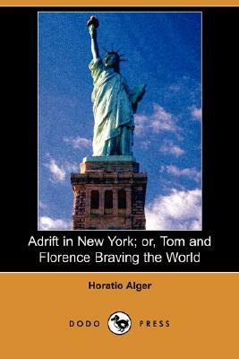 Adrift in New York; Or, Tom and Florence Braving the World (Dodo Press) by Horatio Alger