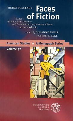 Faces of Fiction: Essays on American Literature and Culture from the Jacksonian Period to Postmodernity by Heinz Ickstadt