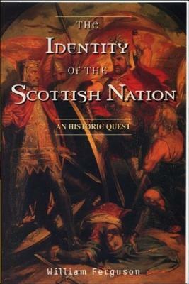 The Identity of the Scottish Nation: An Historic Quest by William Ferguson
