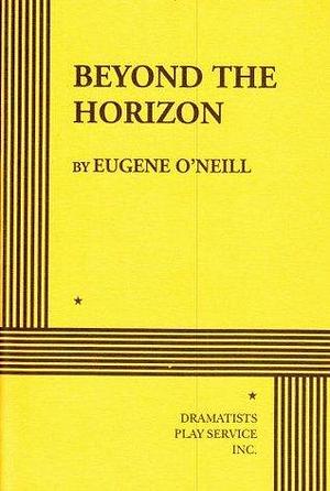 Beyond the Horizon - Acting Edition by Eugene O'Neill, Eugene O'Neill