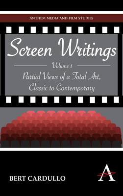 Screen Writings: Partial Views of a Total Art, Classic to Contemporary by Bert Cardullo