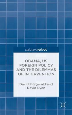 Obama, Us Foreign Policy and the Dilemmas of Intervention by D. Ryan, D. Fitzgerald