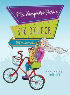 Ms. Sapphire Rose's Six O'Clock Show by Sandi Smith