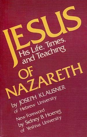 Jesus of Nazareth: His Life, Times, and Teaching by Joseph Klausner