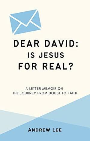 Dear David: Is Jesus for Real?: A Letter Memoir on the Journey from Doubt to Faith by David Zhang, Andrew Lee