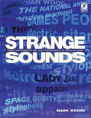 Strange Sounds: Offbeat Instruments And Sonic Experiments In Pop by Mark Brend