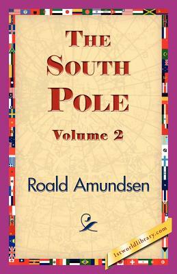 The South Pole, Volume 2 by Roald Amundsen