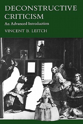 Deconstructive Criticism: An Advanced Introduction by Vincent B. Leitch