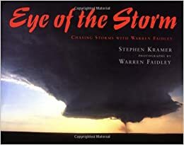 Eye of the Storm: Chasing Storms with Warren Faidley by Stephen Kramer