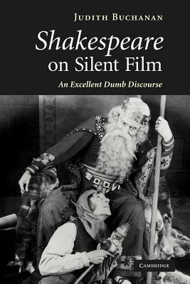 Shakespeare on Silent Film: An Excellent Dumb Discourse by Judith Buchanan